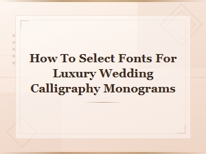 Selecting Elegant Fonts for Luxury Wedding Calligraphy Monograms