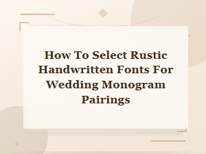 Rustic Handwritten Font Pairings for Wedding Monograms: How to Select the Perfect Match