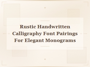 Rustic Handwritten Calligraphy Font Pairings for Elegant Monograms